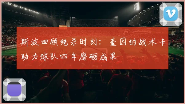 斯波回顾绝杀时刻：奎因的战术卡助力球队四年磨砺成果