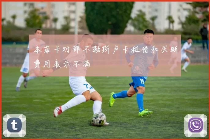 本菲卡对那不勒斯卢卡租借和买断费用表示不满