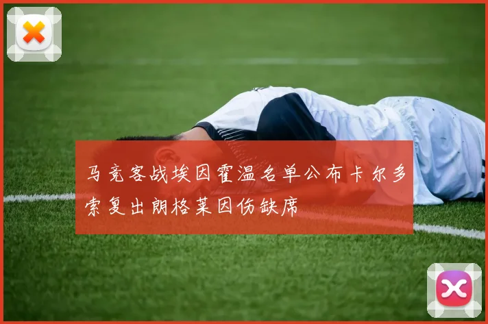 马竞客战埃因霍温名单公布卡尔多索复出朗格莱因伤缺席
